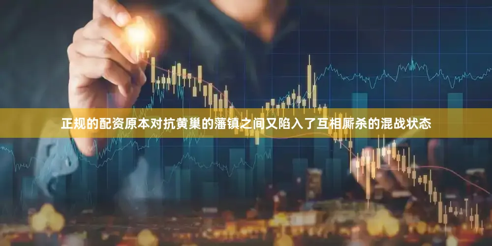 正规的配资原本对抗黄巢的藩镇之间又陷入了互相厮杀的混战状态