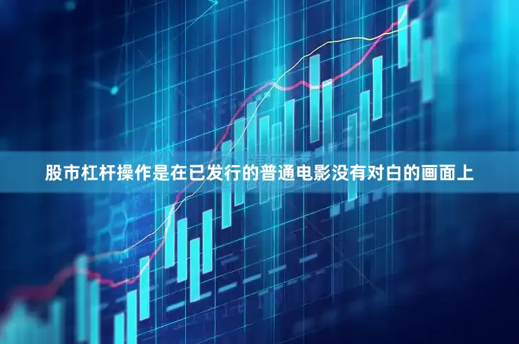 股市杠杆操作是在已发行的普通电影没有对白的画面上