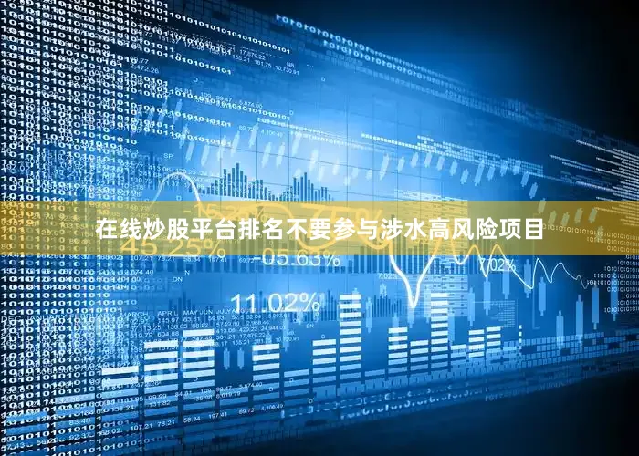 在线炒股平台排名不要参与涉水高风险项目