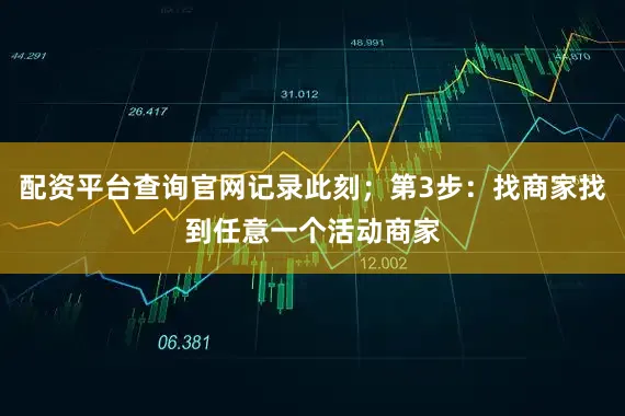 配资平台查询官网记录此刻；第3步：找商家找到任意一个活动商家